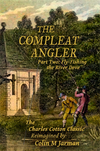 The Compleat Angler Part Two Fly-fishing the River Dove by Charles Cotton 1676