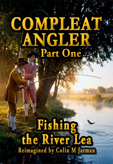 The Compleat Angler Part One fishing the River Lea by Izaak Walton 1653 Colin M Jarman