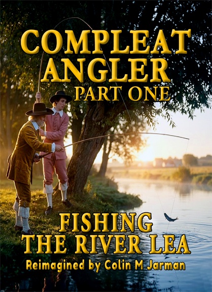 The Compleat Angler Part One fishing the River Lea by Izaak Walton 1653 Colin M Jarman