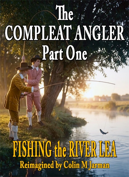 The Compleat Angler Part One fishing the River Lea by Izaak Walton 1653 Colin M Jarman